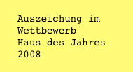    
   Auszeichung im 
   Wettbewerb
   Haus des Jahres 
   2008
